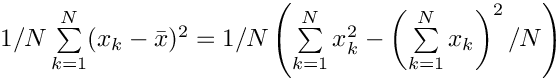 $1/N \sum\limits_{k=1}^{N} (x_k - \bar x)^2 =
1/N \left( \sum\limits_{k=1}^N x_k^2 - \left( \sum\limits_{k=1}^N x_k \right)^2 / N \right)$